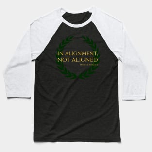 In Alignment, Not Aligned - Marcus Aurelius Stoicism Quote Baseball T-Shirt